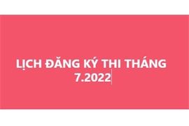 THÔNG BÁO ĐĂNG KÝ THI THÁNG 7.2022