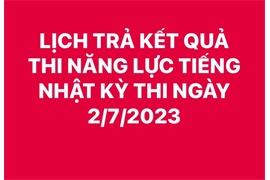LỊCH TRẢ CHỨNG CHỈ THI KỲ THI NĂNG LỰC TIẾNG NHẬT NGÀY 02/07/2023