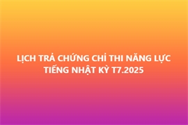 LỊCH TRẢ CHỨNG CHỈ THI NĂNG LỰC TIẾNG NHẬT T7/2025